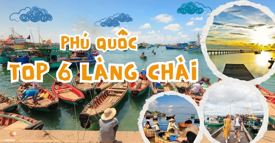 Ghé thăm 6 làng chài Phú Quốc hoang sơ đẹp hút hồn mọi du khách